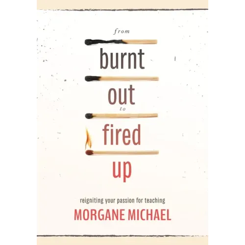From Burnt Out to Fired Up: Reigniting Your Passion for Teaching