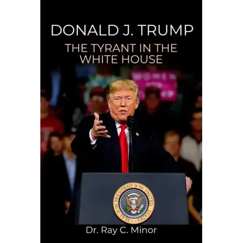 Donald J. Trump: The Tyrant in the White House