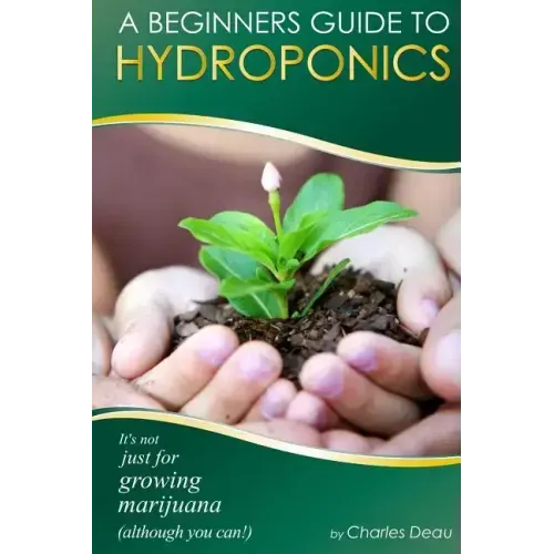 A Beginner's Guide to Hydroponics: : It's not just for growing marijuana! (Although you can)