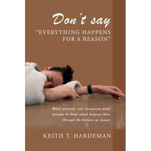 Don't say "Everything happens for a reason": What patients and caregivers want friends to know about helping them through the horrors of cancer