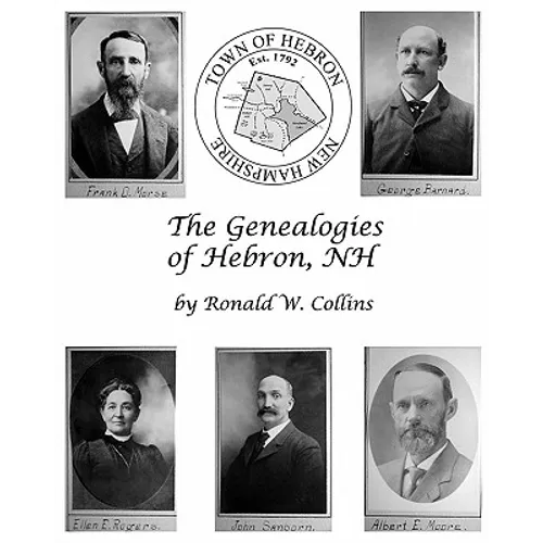The Genealogies of Hebron, NH: Genealogical History of Early Families and their Descendants