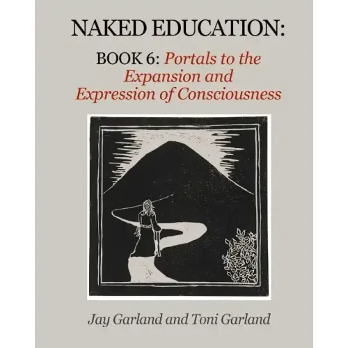 Naked Education: Book 6: Portals to the Expansion and Expression of Consciousness