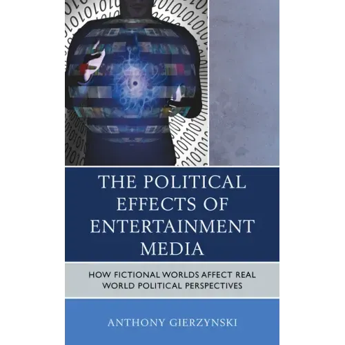 The Political Effects of Entertainment Media: How Fictional Worlds Affect Real World Political Perspectives