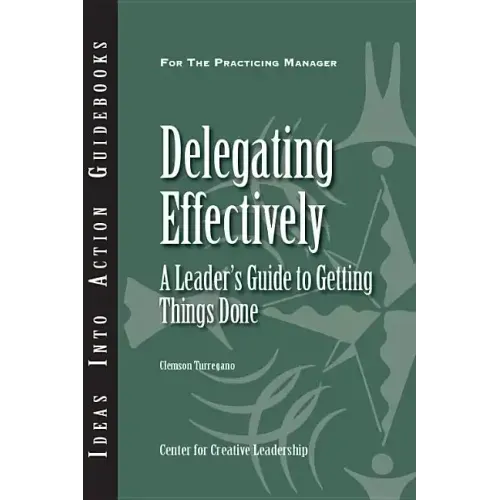 Delegating Effectively: A Leader's Guide to Getting Things Done