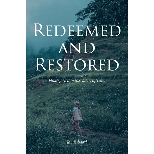 Redeemed and Restored: Finding God in the Valley of Tears