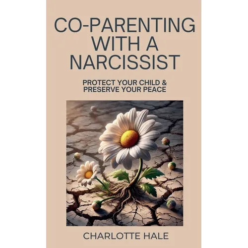 Co-Parenting With A Narcissist, Protect Your Child & Preserve YourPeace