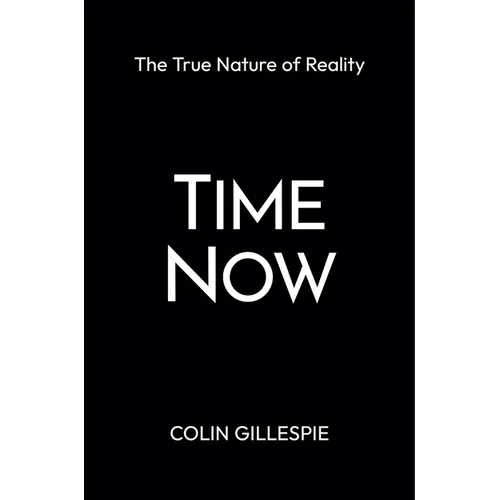 Time Now: The True Nature of Reality