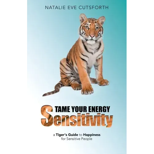 Tame Your Energy Sensitivity: A Tiger's Guide to Happiness for Sensitive People