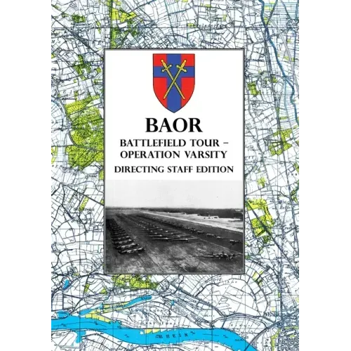 BAOR BATTLEFIELD TOUR - OPERATION VARSITY - Directing Staff Edition: Operations of XVIII United States Corps (Airborne) in Support of the Crossing of