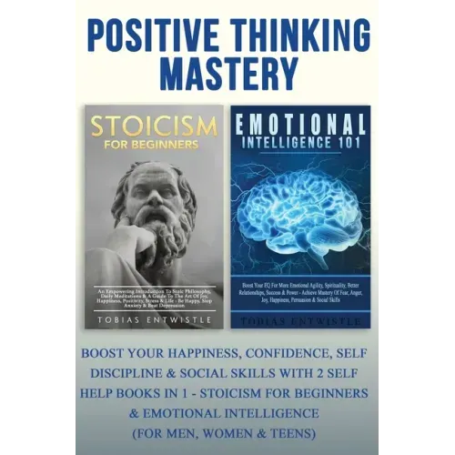Positive Thinking Mastery: Boost Your Happiness, Confidence, Self Discipline & Social Skills With 2 Self Help Books In 1 - Stoicism For Beginners