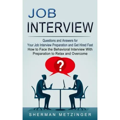 Job Interview: Questions and Answers for Your Job Interview Preparation and Get Hired Fast (How to Face the Behavioral Interview With