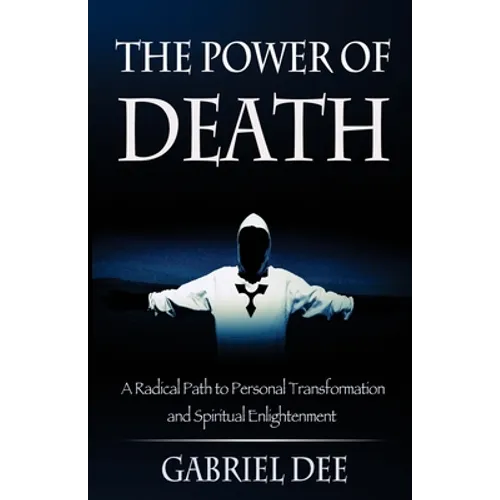 The Power of Death: A Radical Path to Personal Transformation and Spiritual Enlightenment