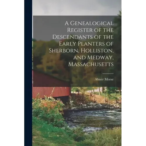 A Genealogical Register of the Descendants of the Early Planters of Sherborn, Holliston, and Medway, Massachusetts