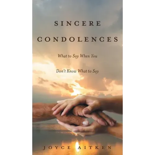 Sincere Condolences: What to Say When You Don't Know What to Say