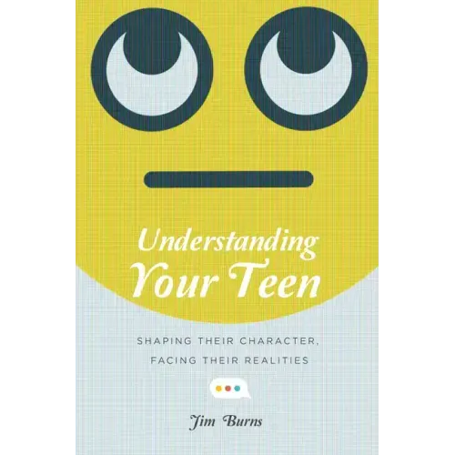 Understanding Your Teen: Shaping Their Character, Facing Their Realities