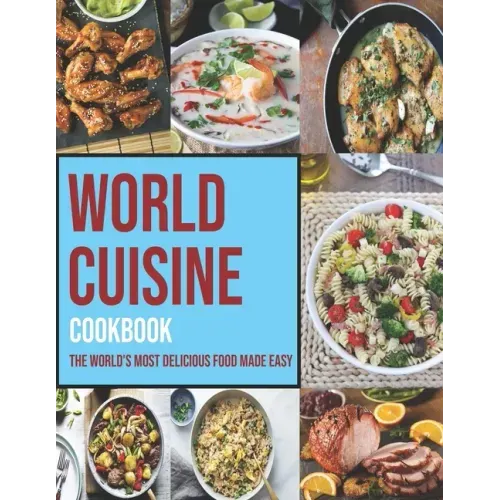 World Cuisine Cookbook: The World's Most Delicious Food Made Easy