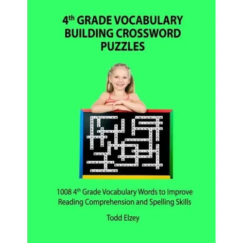 4th Grade Vocabulary Building Crossword Puzzles: 1008 Vocabulary Words to Improve Reading Comprehension and Spelling Skills