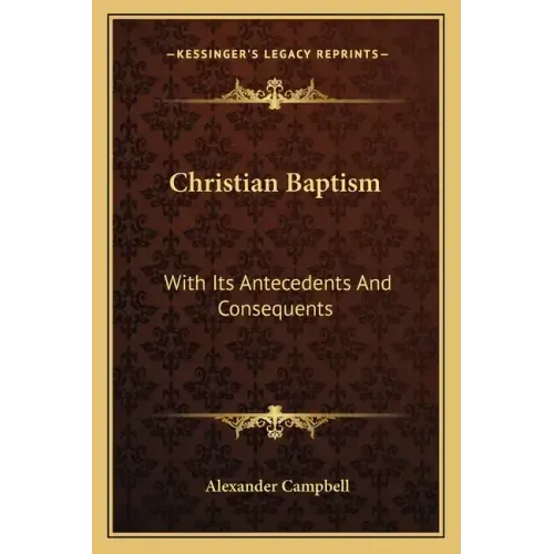 Christian Baptism: With Its Antecedents and Consequents