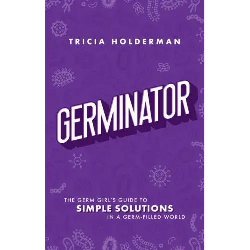 Germinator: The Germ Girl's Guide to Simple Solutions in a Germ-Filled World