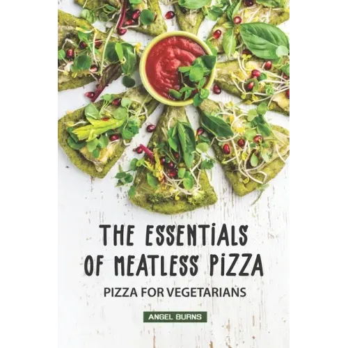The Essentials of Meatless Pizza: Pizza for Vegetarians