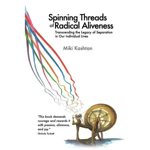 Spinning Threads of Radical Aliveness: Transcending the Legacy of Separation in Our Individual Lives