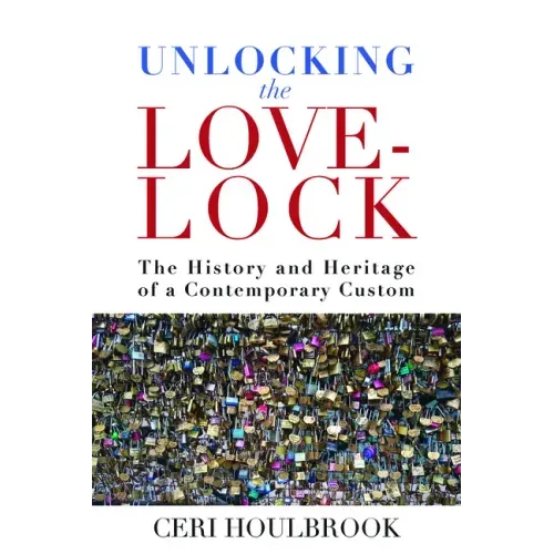 Unlocking the Love-Lock: The History and Heritage of a Contemporary Custom