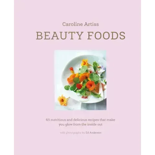 Beauty Foods: 65 Nutritious and Delicious Recipes That Make You Glow from the Inside Out