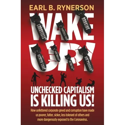 Unchecked Capitalism is Killing Us!: How unfettered corporate greed and corruption have made us poorer, fatter, sicker, less tolerant of others and mo