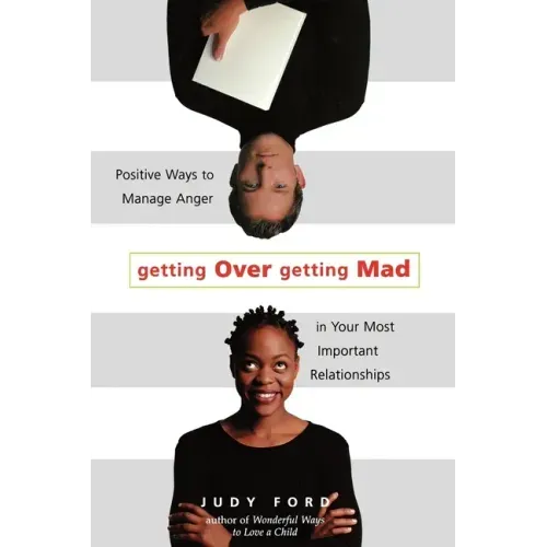 Getting Over Getting Mad: Positive Ways to Manage Anger in Your Most Important Relationships (Anger Management and Conflict Resolution Tips)