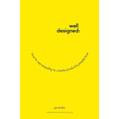 Well-Designed: How to Use Empathy to Create Products People Love