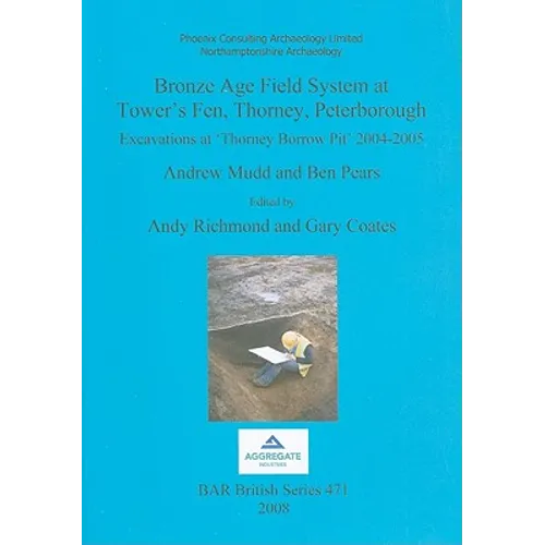 Bronze Age Field System at Tower's Fen, Thorney, Peterborough: Excavations at 'Thorney Borrow Pit' 2004-2005