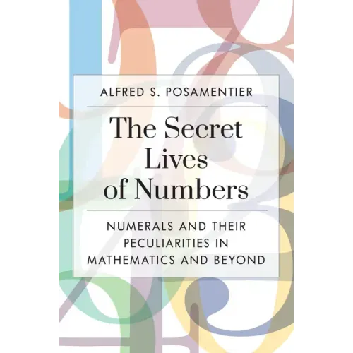 The Secret Lives of Numbers: Numerals and Their Peculiarities in Mathematics and Beyond