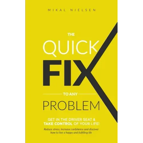 The Quick Fix To Any Problem: Get in the Driver Seat and take control of your life!