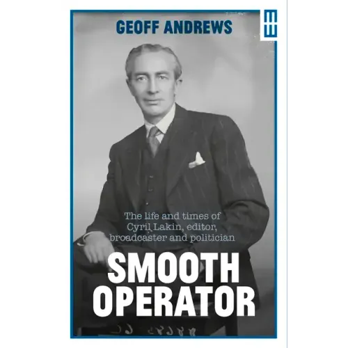 Smooth Operator: The Life and Times of Cyril Lakin, Editor, Broadcaster and Politician