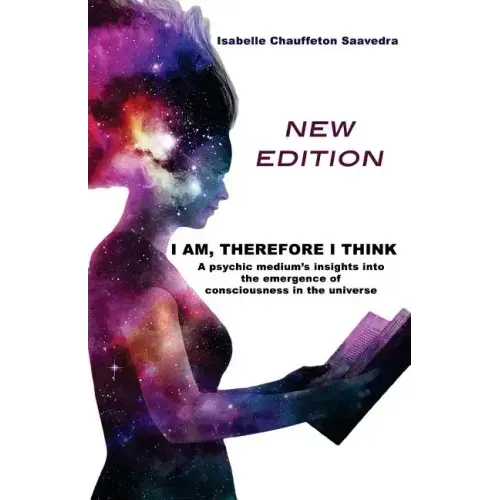 I am, therefore I think - New Edition: A psychic medium's insight into the emergence of consciousness in the universe