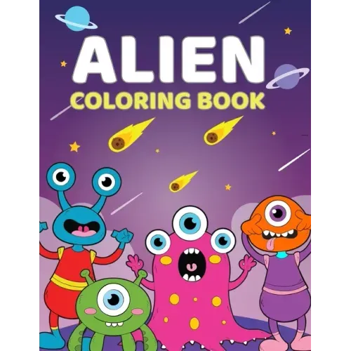 Alien Coloring Book: A Cute Coloring Book For Aliens and Outer Space For Kids 4-9 Years Old 60 Unique, High Quality Illustrations