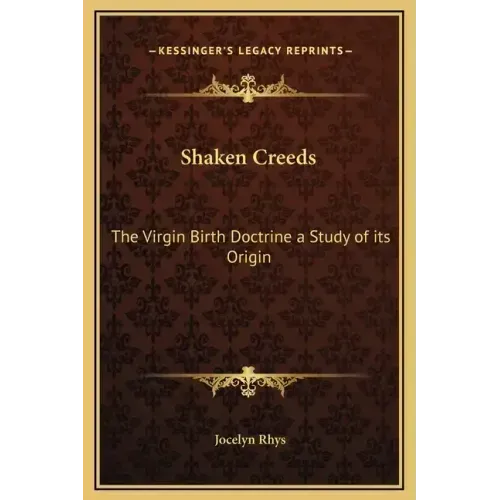 Shaken Creeds: The Virgin Birth Doctrine a Study of Its Origin