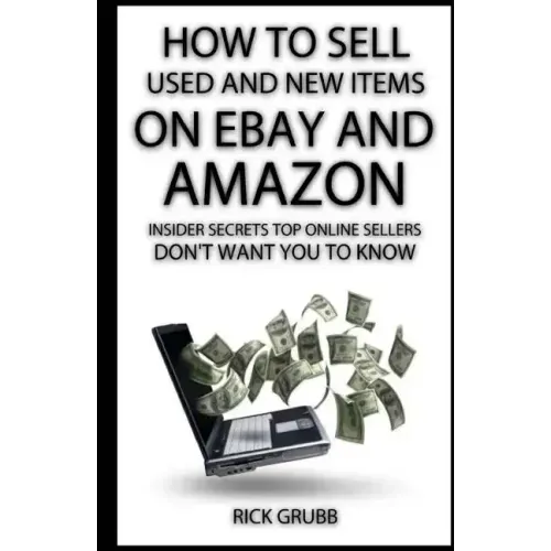 How To Sell Used And New Items On eBay And Amazon: Insider Secrets Top Online Sellers Don't Want You To Know