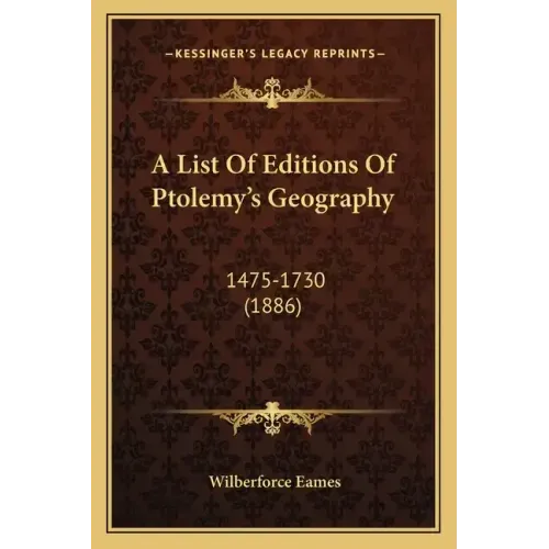 A List Of Editions Of Ptolemy's Geography: 1475-1730 (1886)