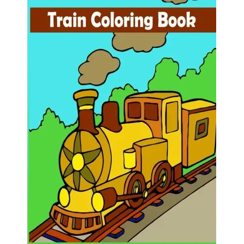 Train Coloring Book: A Train Coloring Activity Book for Toddlers, Preschoolers, Kids Ages 4-8, Boys or Girls, With 50 Cute Illustrations of