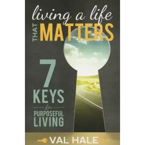 Livig a Life That Matters: 7 Keys for Purposeful Living