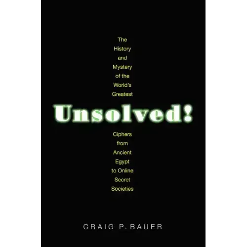Unsolved!: The History and Mystery of the World's Greatest Ciphers from Ancient Egypt to Online Secret Societies