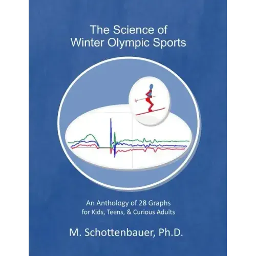 The Science of Winter Olympic Sports: An Anthology of 28 Graphs for Kids, Teens, & Curious Adults