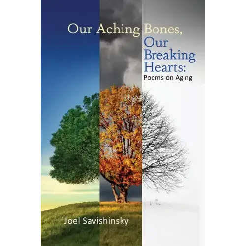 Our Aching Bones, Our Breaking Hearts: Poems on Aging