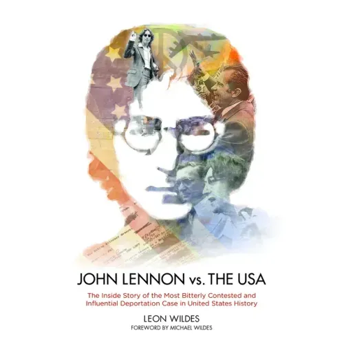 John Lennon vs. the U.S.A.: The Inside Story of the Most Bitterly Contested and Influential Deportation Case in United States History
