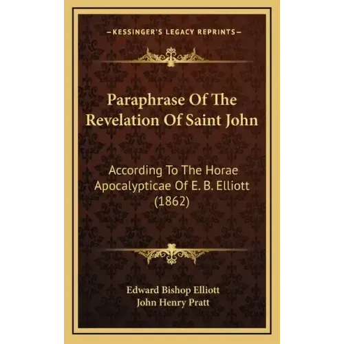 Paraphrase of the Revelation of Saint John: According to the Horae Apocalypticae of E. B. Elliott (1862)