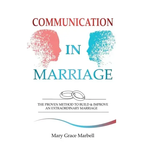 Communication in Marriage: the Proven Method to Build & Improve an Extraordinary Marriage