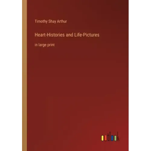 Heart-Histories and Life-Pictures: in large print
