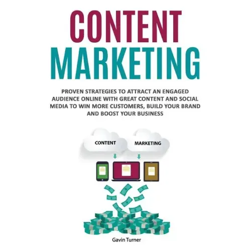 Content Marketing: Proven Strategies to Attract an Engaged Audience Online with Great Content and Social Media to Win More Customers, Bui