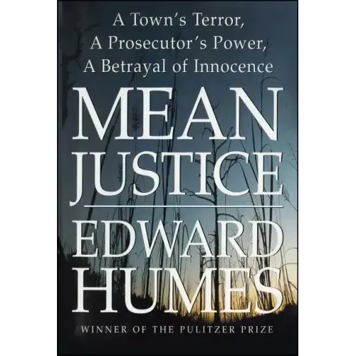 Mean Justice: A Town's Terror, a Prosecutor's Power, a Betrayal of Innocence